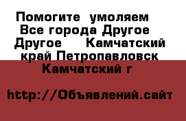 Помогите, умоляем. - Все города Другое » Другое   . Камчатский край,Петропавловск-Камчатский г.